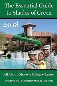 Cover image for The Essential Guide to Shades of Green 2018: Your Guide to Walt Disney World's Military Resort