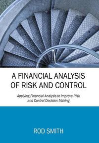 Cover image for A Financial Analysis of Risk and Control: Applying Financial Analysis to Improve Risk and Control Decision Making