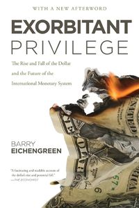 Cover image for Exorbitant Privilege: The Rise and Fall of the Dollar and the Future of the International Monetary System