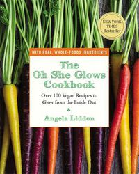 Cover image for The Oh She Glows Cookbook: Over 100 Vegan Recipes to Glow from the Inside out