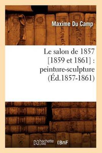 Le Salon de 1857 [1859 Et 1861]: Peinture-Sculpture (Ed.1857-1861)