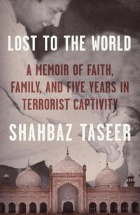 Cover image for Lost to the World: A Memoir of Faith, Family, and Five Years in Terrorist Captivity