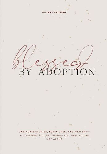 Blessed by Adoption - A Devotional and Prayer Jour nal for Adoptive Moms