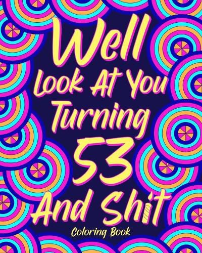 Cover image for Well Look at You Turning 53 and Shit