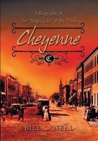 Cover image for Cheyenne: 1867 to 1903: A Biography of the Magic City of the Plains