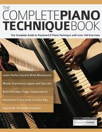 Cover image for The Complete Piano Technique Book: The Complete Guide to Keyboard & Piano Technique with over 140 Exercises