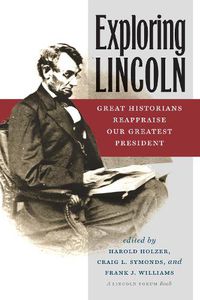 Cover image for Exploring Lincoln: Great Historians Reappraise Our Greatest President