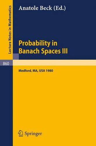 Probability in Banach Spaces III: Proceedings of the Third International Conference on Probability in Banach Spaces, Held at Tufts University, Medford, USA, August 4-16, 1980