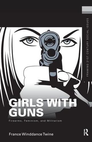 Cover image for Girls with Guns: Firearms, Feminism, and Militarism