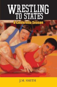 Cover image for Wrestling to States: A Cinderella Season