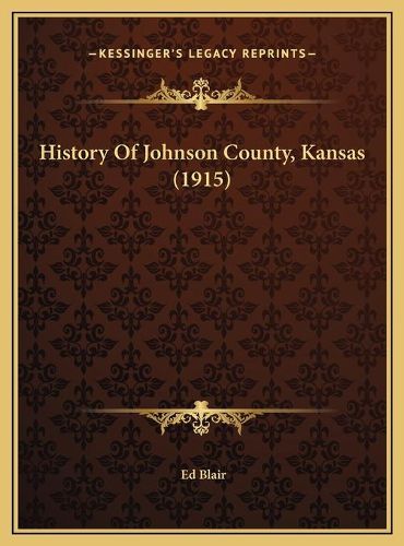 Cover image for History of Johnson County, Kansas (1915) History of Johnson County, Kansas (1915)