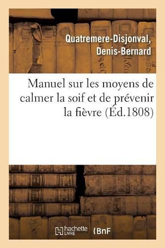 Manuel Sur Les Moyens de Calmer La Soif Et de Prevenir La Fievre (Ed.1808)