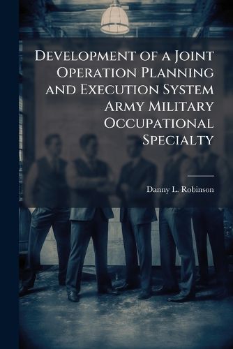 Cover image for Development of a Joint Operation Planning and Execution System Army Military Occupational Specialty