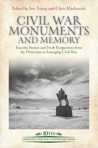 Cover image for Civil War Monuments and Memory: Favorite Stories and Fresh Perspectives from the Historians at Emerging Civil War