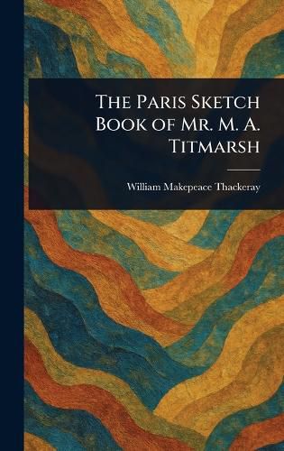 Cover image for The Paris Sketch Book of Mr. M. A. Titmarsh
