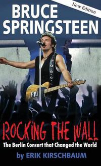 Cover image for Rocking the Wall. Bruce Springsteen: The Berlin Concert That Changed the World