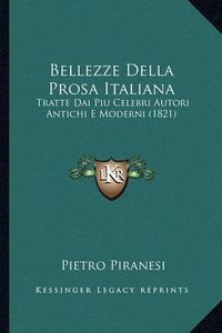 Cover image for Bellezze Della Prosa Italiana: Tratte Dai Piu Celebri Autori Antichi E Moderni (1821)