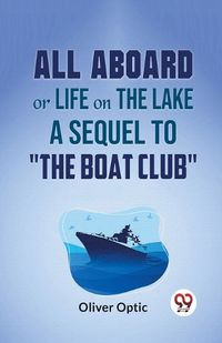 Cover image for All Aboard or Life on the Lake a Sequel to "the Boat Club"