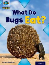 Cover image for Project X Origins: Light Blue Book Band, Oxford Level 4: Bugs: What Do Bugs Eat?