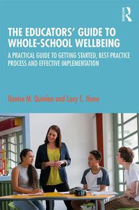 Cover image for The Educators' Guide to Whole-school Wellbeing: A Practical Guide to Getting Started, Best-practice Process and Effective Implementation