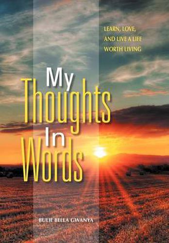 Cover image for My Thoughts In Words: Learn, Love, and Live a Life Worth Living