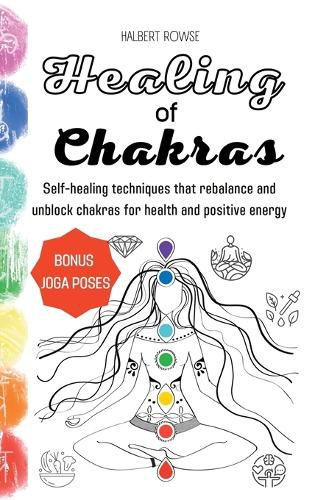 Cover image for Healing of Chakras: Self-healing techniques that rebalance and unblock chakras for health and positive energy. (Hardcover)