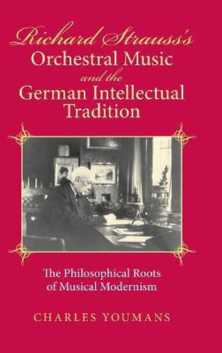 Cover image for Richard Strauss's Orchestral Music and the German Intellectual Tradition: The Philosophical Roots of Musical Modernism