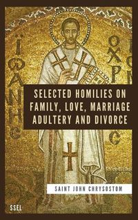 Cover image for Selected Homilies on Family, Love, Marriage, Adultery and Divorce: Easy to Read Layout