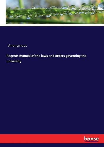 Cover image for Regents manual of the laws and orders governing the university