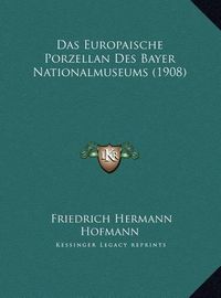 Cover image for Das Europaische Porzellan Des Bayer Nationalmuseums (1908) Das Europaische Porzellan Des Bayer Nationalmuseums (1908)