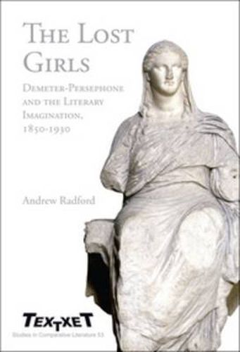 Cover image for The Lost Girls: Demeter-Persephone and the Literary Imagination, 1850-1930