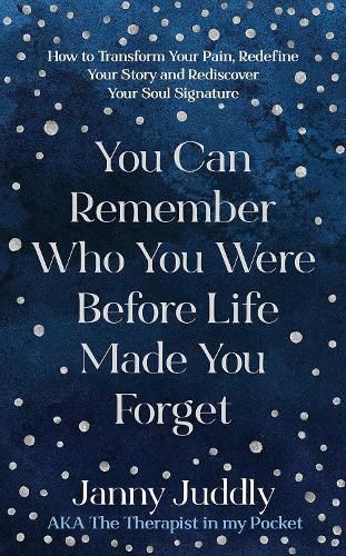 Cover image for You Can Remember Who You Were Before Life Made You Forget: How to Transform Your Pain, Redefine Your Story and Rediscover Your Soul Signature