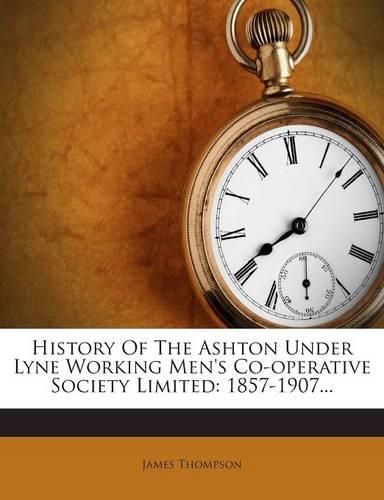 Cover image for History of the Ashton Under Lyne Working Men's Co-Operative Society Limited