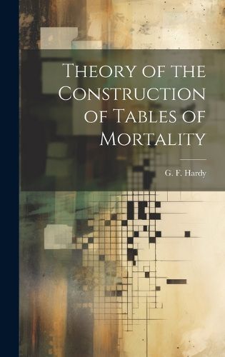 Cover image for Theory of the Construction of Tables of Mortality