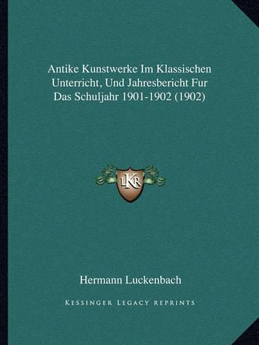 Cover image for Antike Kunstwerke Im Klassischen Unterricht, Und Jahresbericht Fur Das Schuljahr 1901-1902 (1902)