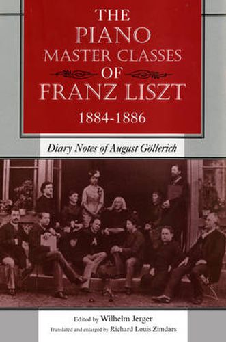 Cover image for The Piano Master Classes of Franz Liszt, 1884-1886: Diary Notes of August Goellerich