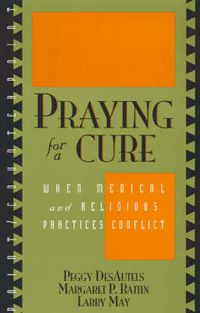 Cover image for Praying for a Cure: When Medical and Religious Practices Conflict