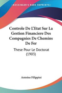 Cover image for Controle de L'Etat Sur La Gestion Financiere Des Compagnies de Chemins de Fer: These Pour Le Doctorat (1903)