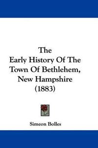 Cover image for The Early History of the Town of Bethlehem, New Hampshire (1883)