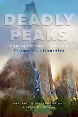 Deadly Peaks: Mountaineering's Greatest Triumphs and Tragedies