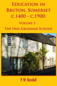 Cover image for Education in Bruton, Somerset c.1400 - c.1900: Volume 1 - The Free Grammar School