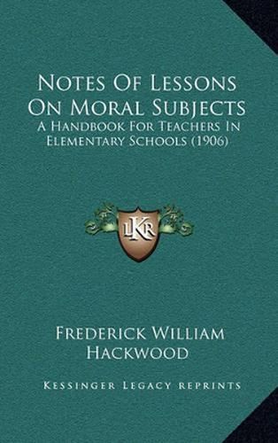 Notes of Lessons on Moral Subjects: A Handbook for Teachers in Elementary Schools (1906)