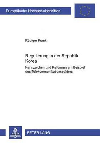 Cover image for Regulierung in Der Republik Korea: Kennzeichen Und Reformen Am Beispiel Des Telekommunikationssektors