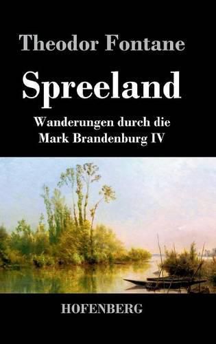 Spreeland: Wanderungen durch die Mark Brandenburg IV