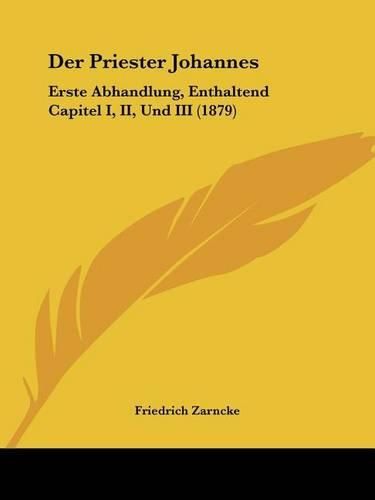 Cover image for Der Priester Johannes: Erste Abhandlung, Enthaltend Capitel I, II, Und III (1879)