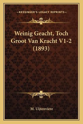 Cover image for Weinig Geacht, Toch Groot Van Kracht V1-2 (1893)