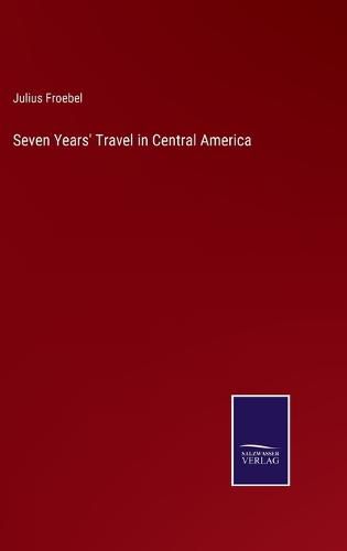 Cover image for Seven Years' Travel in Central America