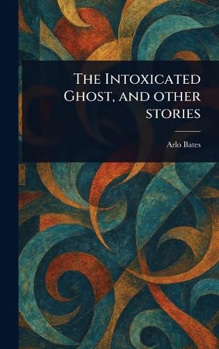 Cover image for The Intoxicated Ghost, and Other Stories