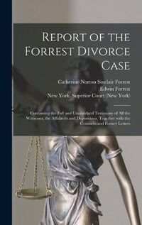 Cover image for Report of the Forrest Divorce Case: Containing the Full and Unabridged Testimony of All the Witnesses, the Affidavits and Depositions, Together With the Consuelo and Forney Letters