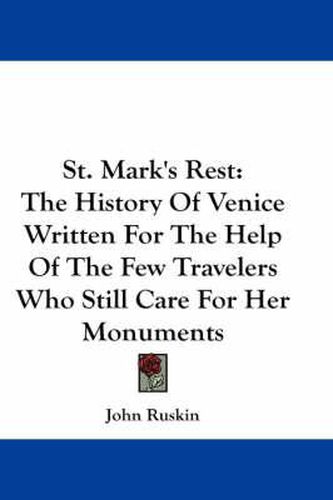 Cover image for St. Mark's Rest: The History of Venice Written for the Help of the Few Travelers Who Still Care for Her Monuments